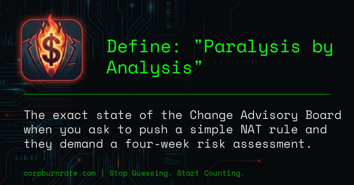 The corporate definition of Paralysis by Analysis