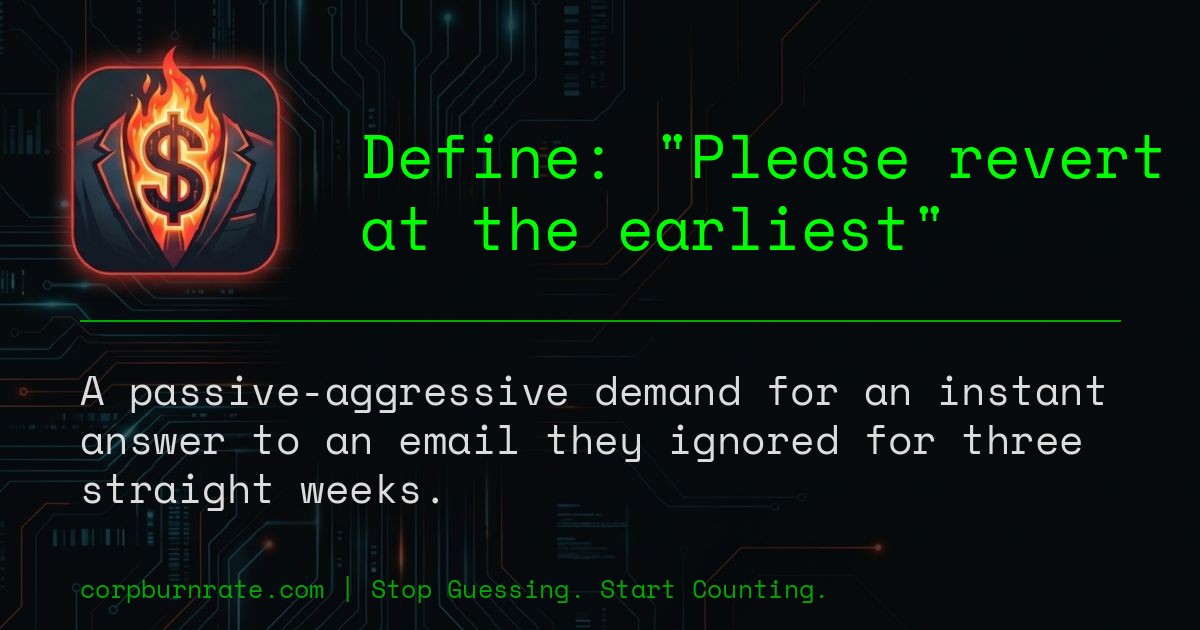 The corporate definition of Please revert at the earliest