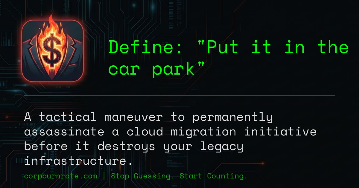 The corporate definition of Put it in the car park