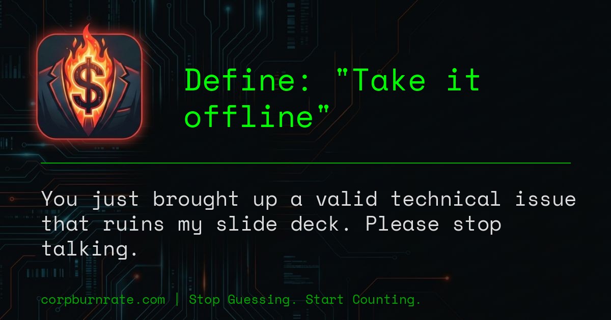 The corporate definition of Take it offline